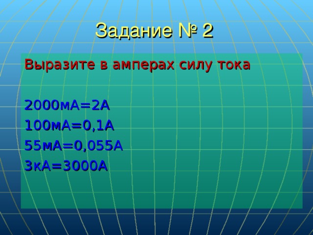 Задание № 2 Выразите в амперах силу тока 2000мА=2А 100мА=0,1А 55мА=0,055А 3кА=3000А