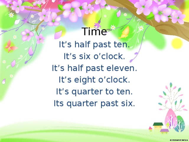 Time It’s half past ten. It’s six o’clock. It’s half past eleven. It’s eight o’clock. It’s quarter to ten. Its quarter past six. 