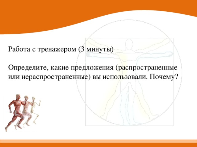 Работа с тренажером (3 минуты) Определите, какие предложения (распространенные или нераспространенные) вы использовали. Почему?