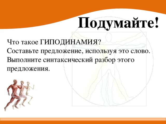 Подумайте! Что такое ГИПОДИНАМИЯ? Составьте предложение, используя это слово. Выполните синтаксический разбор этого предложения.