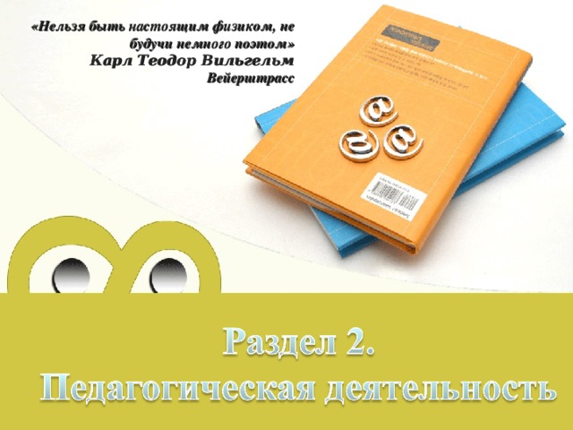 «Нельзя быть настоящим физиком, не будучи немного поэтом»          Карл Теодор Вильгельм Вейерштрасс  