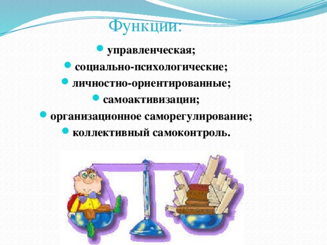 Функции: управленческая; социально-психологические; личностно-ориентированные; самоактивизации; организационное саморегулирование; коллективный самоконтроль. 