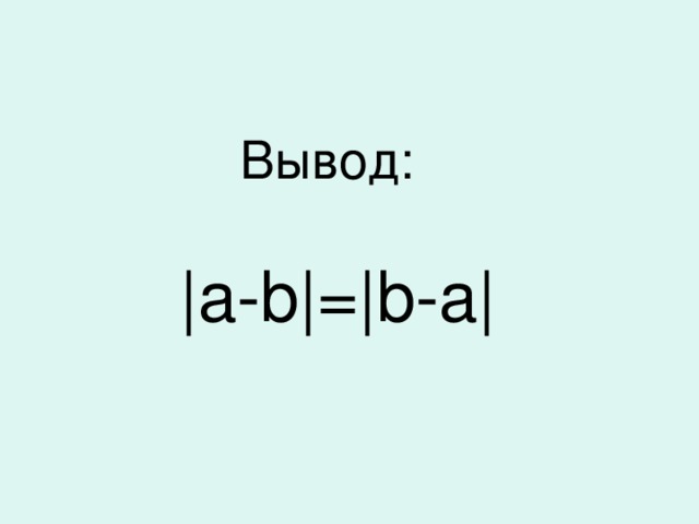  Вывод:   | а- b|=|b-a| 