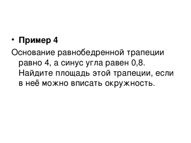 Пример 4 Основание равнобедренной трапеции равно 4, а синус угла равен 0,8. Найдите площадь этой трапеции, если в неё можно вписать окружность. 