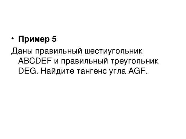 Пример 5 Даны правильный шестиугольник АВСDЕF и правильный треугольник DEG. Найдите тангенс угла AGF. 