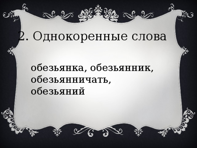 2. Однокоренные слова обезьянка, обезьянник, обезьянничать, обезьяний 