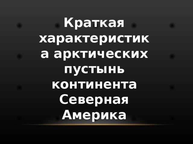 Краткая характеристика арктических пустынь континента Северная Америка 