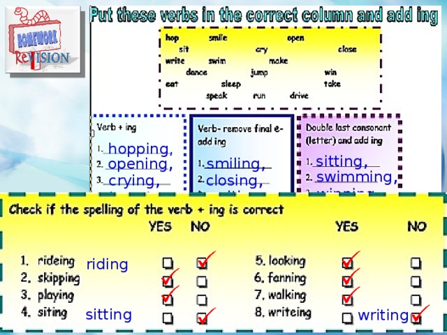 Write the correct spelling. Add ing to the verbs. Put the verbs in the correct column. Put the verbs into the correct column. Put the verbs into the correct column. Ответы.