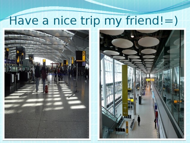 Have a nice trip my friend!=) 