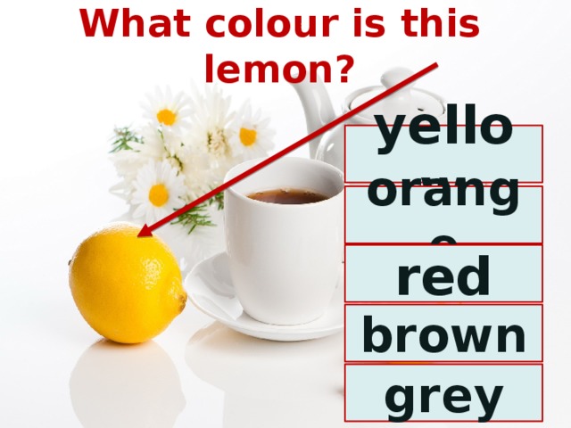 What colour is this lemon? yellow orange red brown grey 