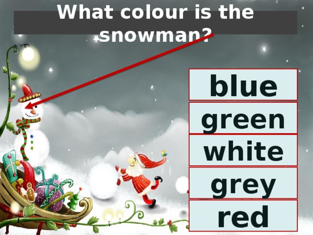 What colour is the snowman? blue green white grey red 