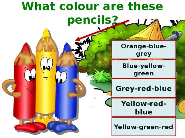 What colour are these pencils? Orange-blue-grey Blue-yellow-green Grey-red-blue Yellow-red-blue Yellow-green-red 