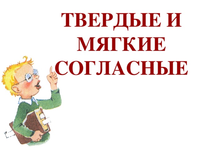 ТВЕРДЫЕ И  МЯГКИЕ СОГЛАСНЫЕ 