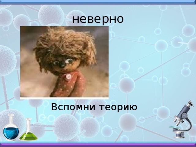 неверно Вспомни теорию 