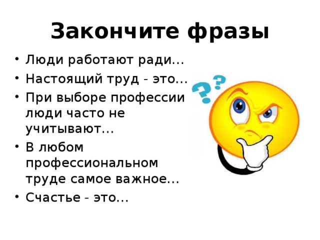 Законченное высказывание. Закончите фразу. Продолжи фразу люди работают ради. При выборе профессии нужно учитывать закончите фразу. Продолжи фразу при выборе профессии нужно учитывать.