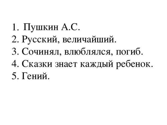 Пушкин А.С. 1.  2. Русский, величайший.  3. Сочинял, влюблялся, погиб.  4. Сказки знает каждый ребенок.  5. Гений.