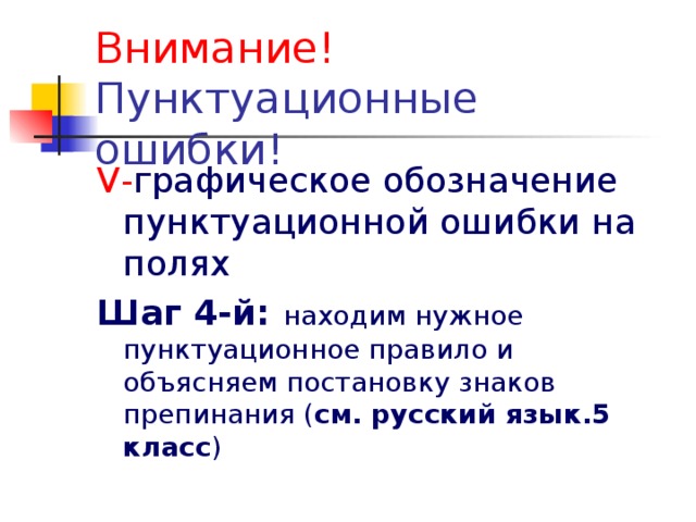 Внимание! V - графическое обозначение пунктуационной ошибки на полях Шаг 4-й: находим нужное пунктуационное правило и объясняем постановку знаков препинания ( см.  русский язык.5 класс )