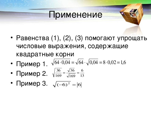 Применение Равенства (1), (2), (3) помогают упрощать числовые выражения, содержащие квадратные корни Пример 1.  Пример 2. Пример 3.  