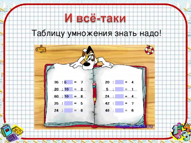 Таблицу умножения знать надо! images.yandex.ru 