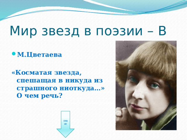 Мир звезд в поэзии – В М.Цветаева  «Косматая звезда, спешащая в никуда из страшного ниоткуда…» О чем речь? ответ 