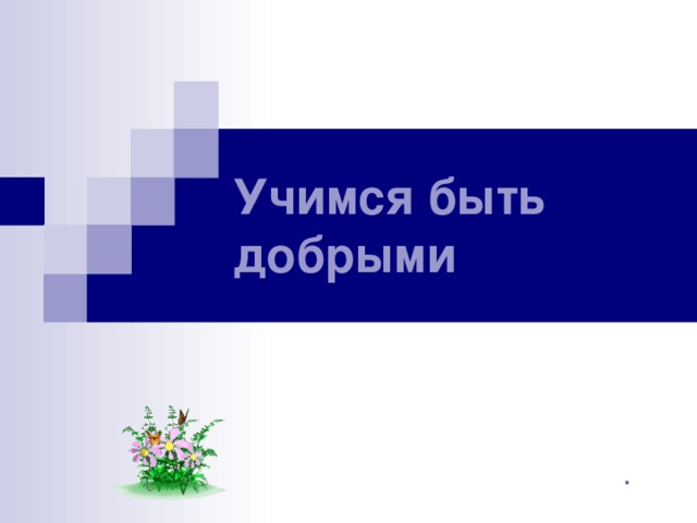 Учимся быть добрыми . 