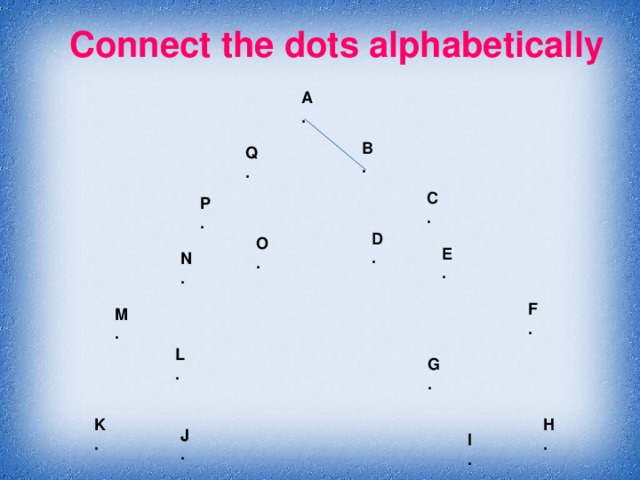 Connect the dots alphabetically A . B . Q . C . P . D . O .  E . N . F . M . L . G . K . H . J . I . 