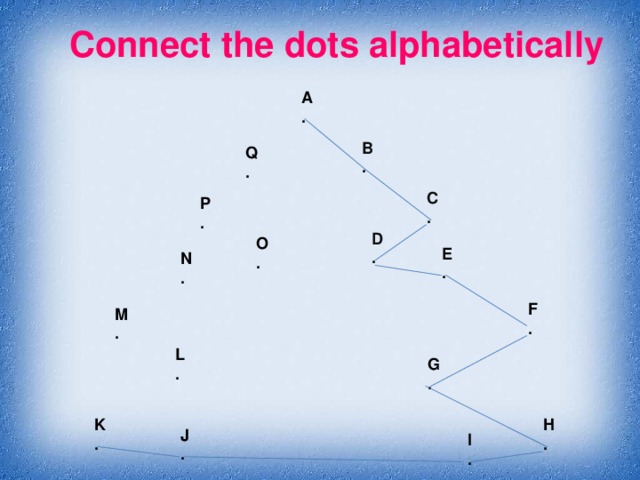 Connect the dots alphabetically A . B . Q . C . P . D . O .  E . N . F . M . L . G . H . K . J . I . 