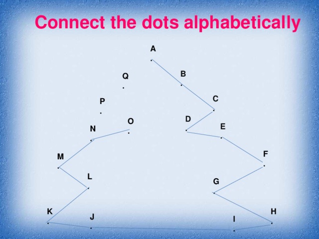 Connect the dots alphabetically A . B . Q . C . P . D . O .  E . N . F . M . L . G . H . K . J . I . 