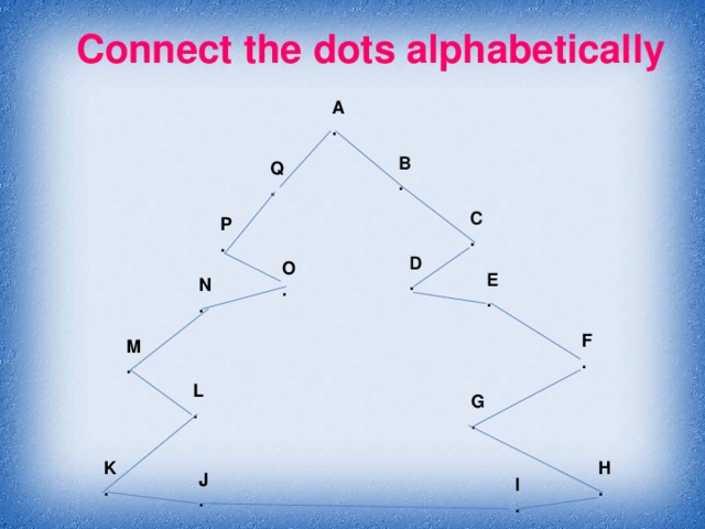 Connect the dots alphabetically A . B . Q . C . P . D . O .  E . N . F . M . L . G . H . K . J . I . 