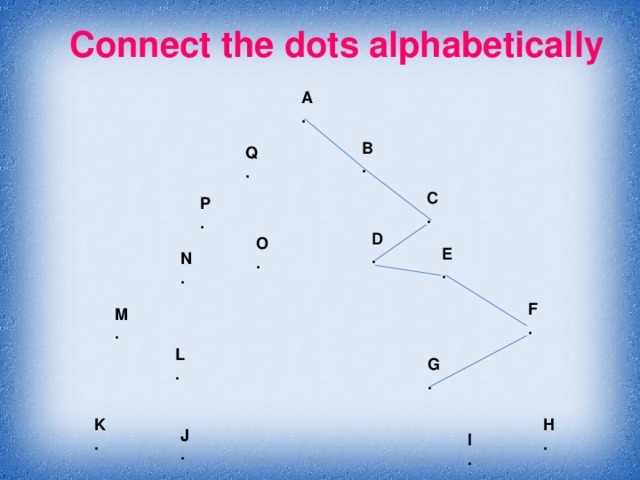 Connect the dots alphabetically A . B . Q . C . P . D . O .  E . N . F . M . L . G . K . H . J . I . 