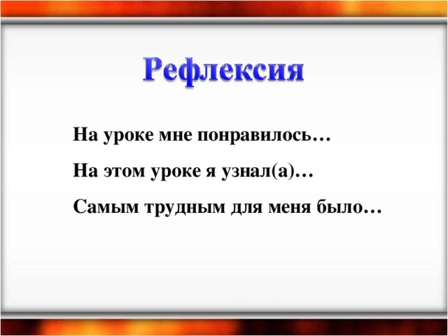 На уроке мне понравилось… На этом уроке я узнал(а)… Самым трудным для меня было…