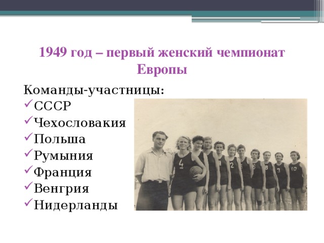1949 год – первый женский чемпионат Европы Команды-участницы: СССР Чехословакия Польша Румыния Франция Венгрия Нидерланды 