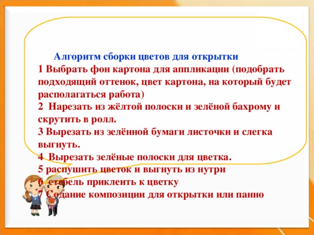 -  Алгоритм сборки цветов для открытки 1 Выбрать фон картона для аппликации (подобрать подходящий оттенок, цвет картона, на который будет располагаться работа) 2 Нарезать из жёлтой полоски и зелёной бахрому и скрутить в ролл. 3 Вырезать из зелённой бумаги листочки и слегка выгнуть. 4 Вырезать зелёные полоски для цветка. 5 распушить цветок и выгнуть из нутри 6 стебель приклеить к цветку 7 Содание композиции для открытки или панно    