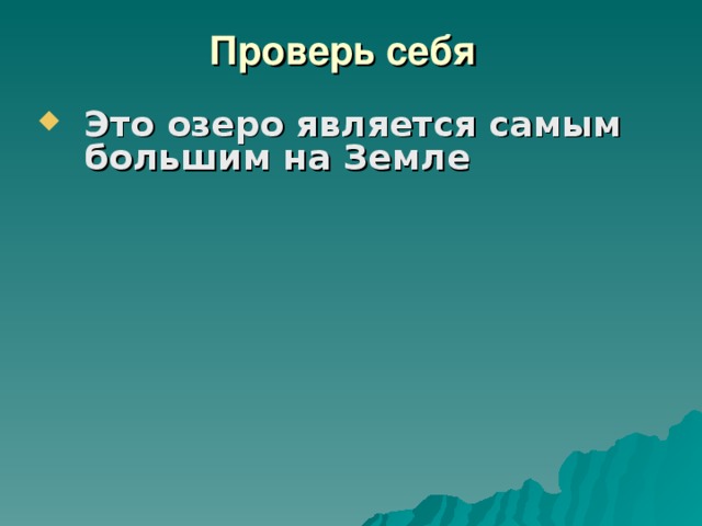 Проверь себя   Это озеро является самым большим на Земле         