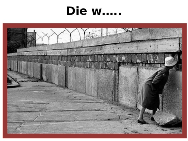 Die w….. 