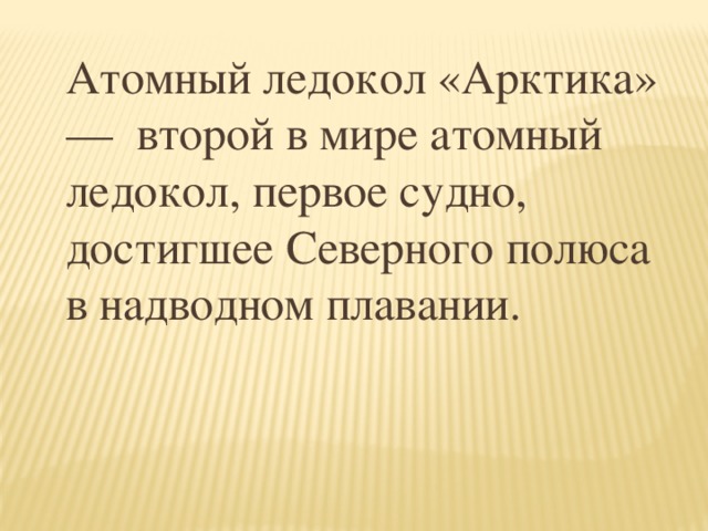 Атомный ледокол «Арктика» — второй в мире атомный ледокол, первое судно, достигшее Северного полюса в надводном плавании.