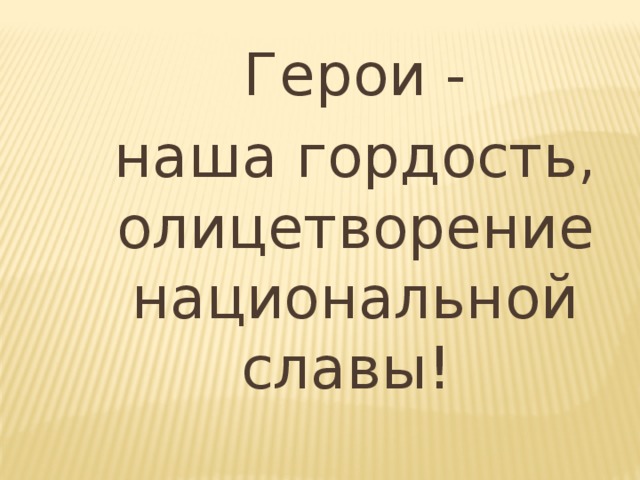 Герои - наша гордость, олицетворение национальной славы!