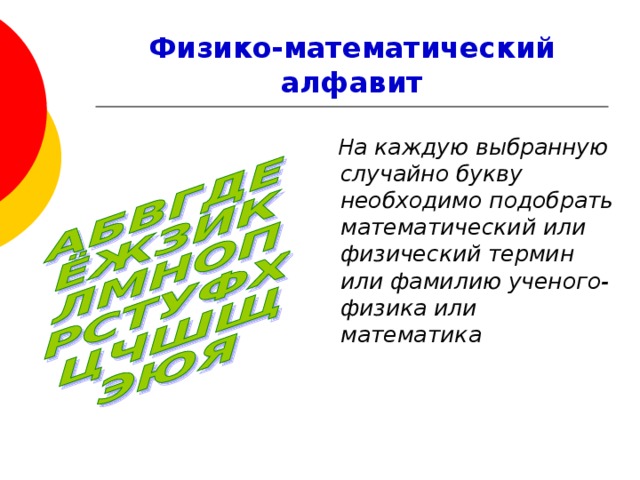 Физико-математический алфавит  На каждую выбранную случайно букву необходимо подобрать математический или физический термин или фамилию ученого-физика или математика 