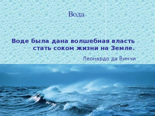 Вода Воде была дана волшебная власть стать соком жизни на Земле. Леонардо да Винчи 