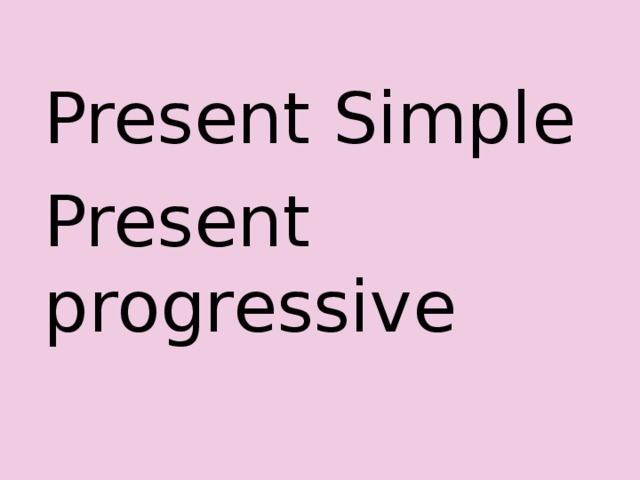 Present Simple Present progressive  