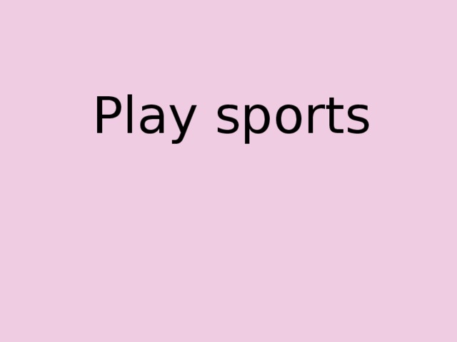 Play sports 