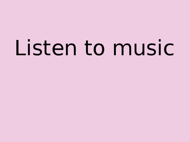Listen to music 