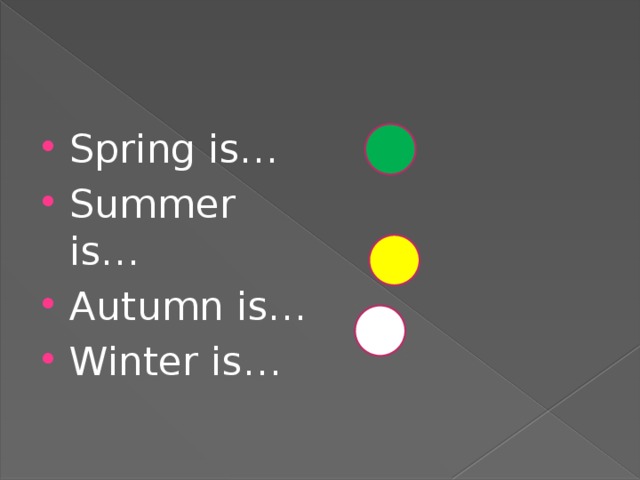 Spring is… Summer is… Autumn is… Winter is… 