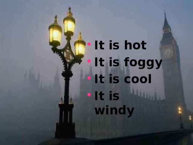It is hot It is foggy It is cool It is windy 