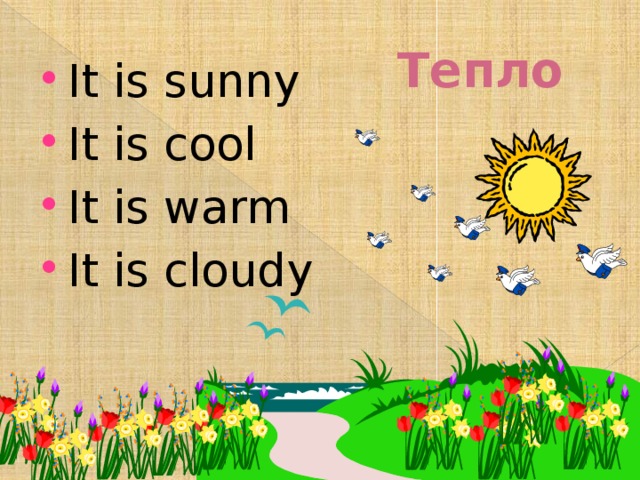 Тепло  It is sunny It is cool It is warm It is cloudy 