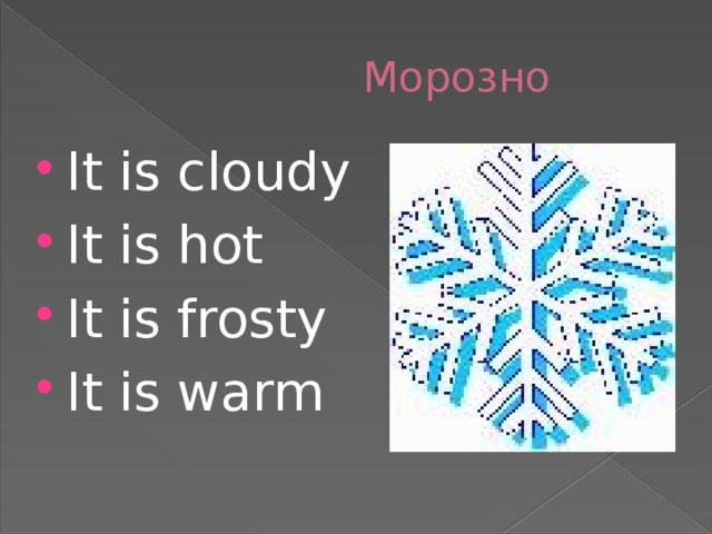 Морозно It is cloudy It is hot It is frosty It is warm 