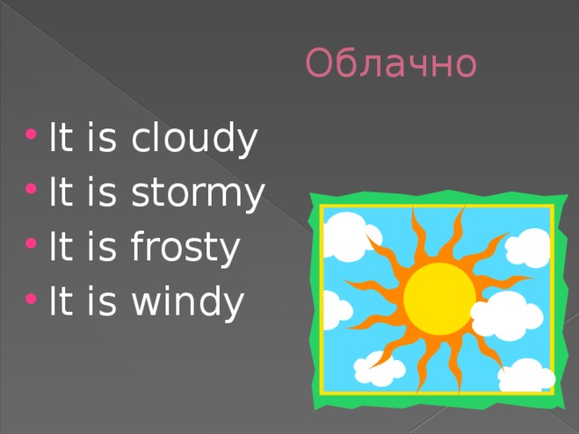 Облачно It is cloudy It is stormy It is frosty It is windy 