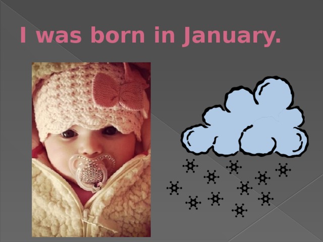 I was born in January. 