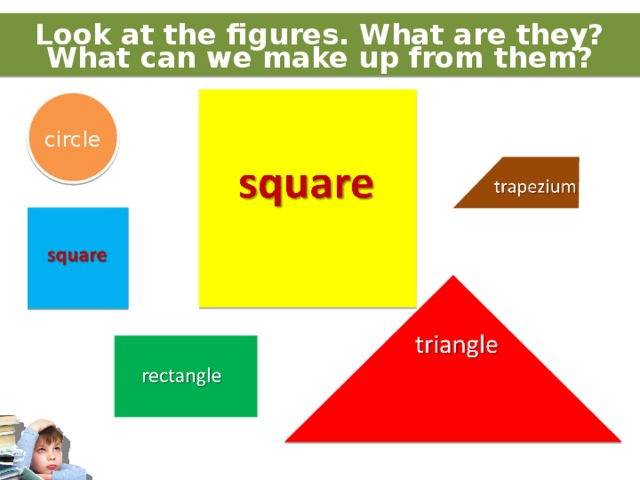 Look at the figures. What are they? What can we make up from them? circle 
