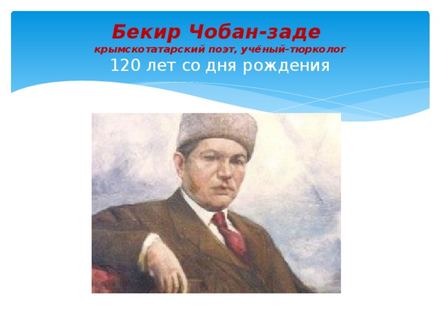 Бекир Чобан-заде  крымскотатарский поэт, учёный-тюрколог  120 лет со дня рождения 